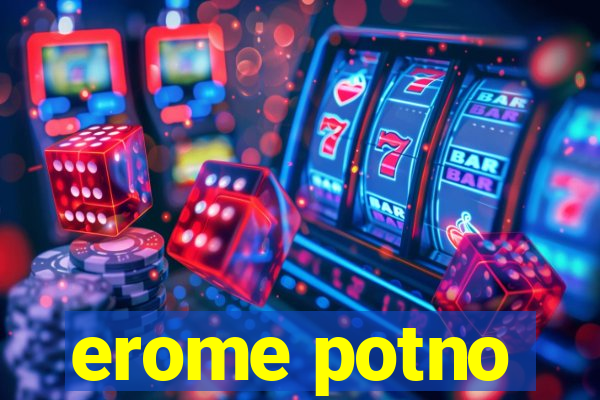 erome potno